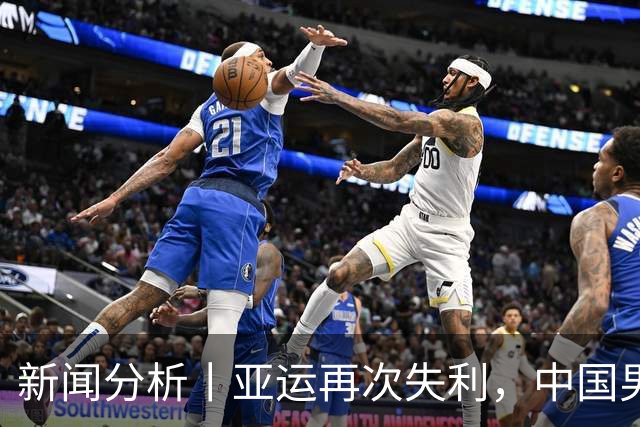 新闻分析丨亚运再次失利，中国男篮差距何在